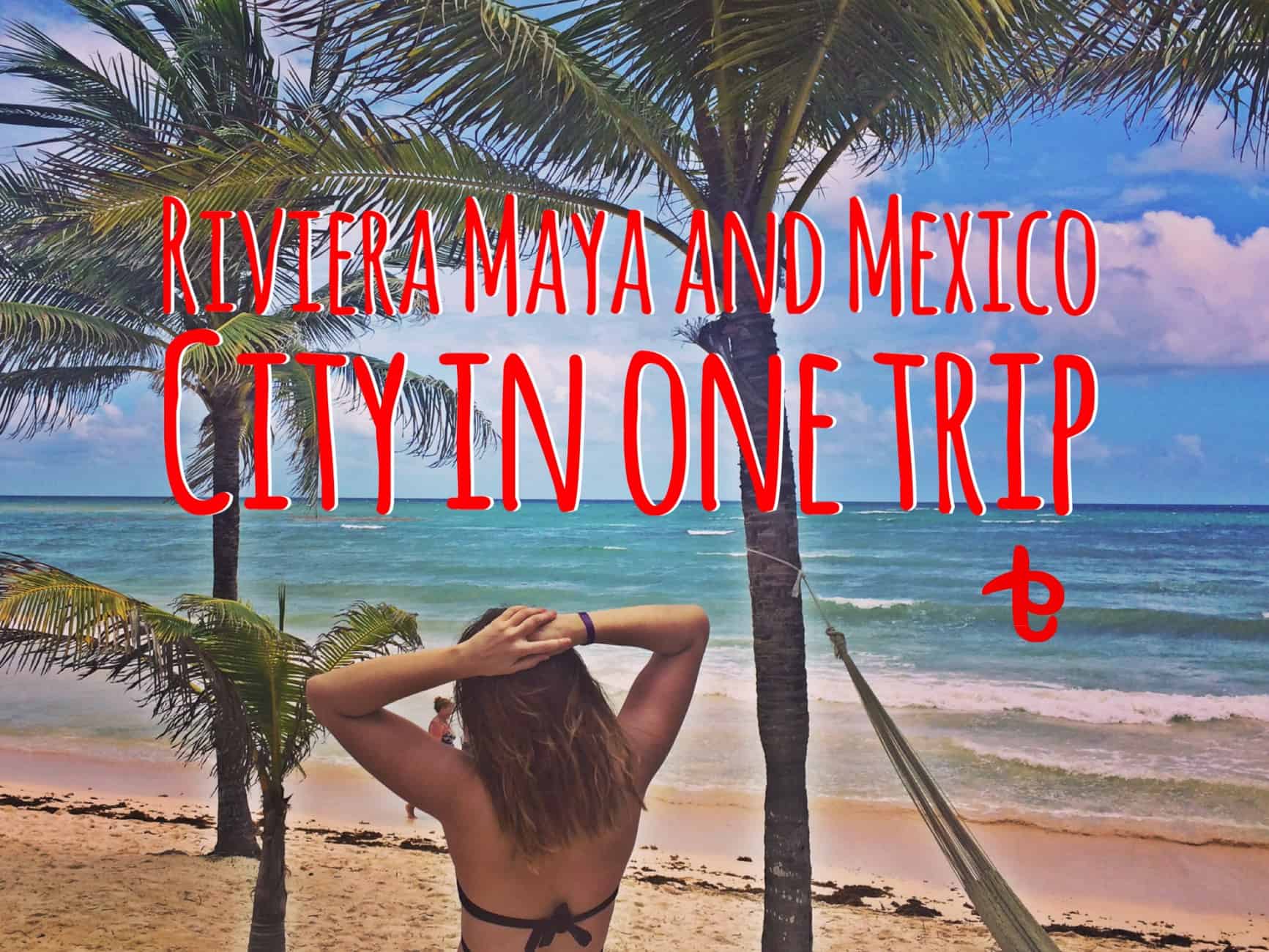 Mexico City and Riviera Maya in one trip: our experience