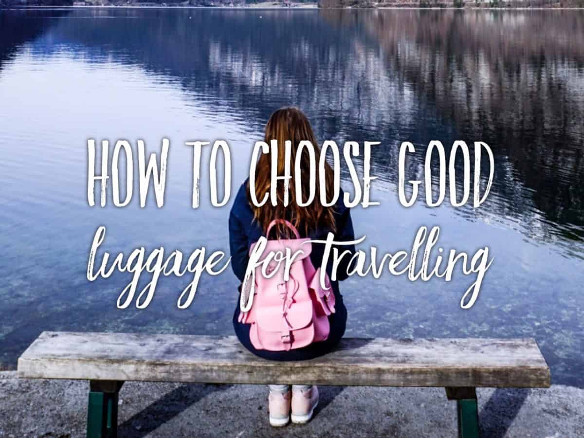 How to choose good luggage for travelling? Your mini-guide